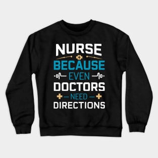 Nurse Because Even Doctors Need Directions Crewneck Sweatshirt